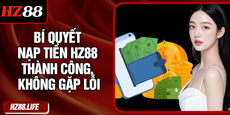 Bí quyết nạp tiền HZ88 thành công, không gặp lỗi