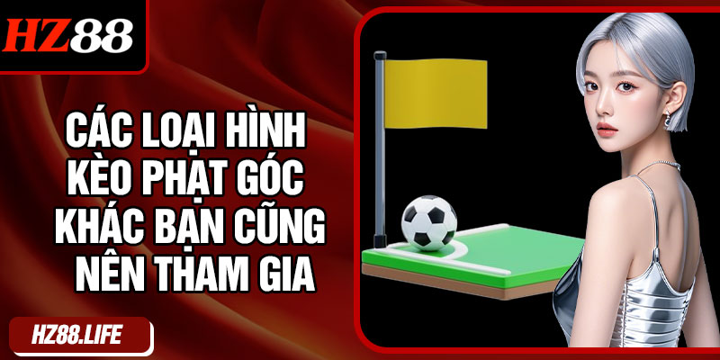 Các Loại Hình Kèo Phạt Góc Khác Bạn Cũng Nên Tham Gia