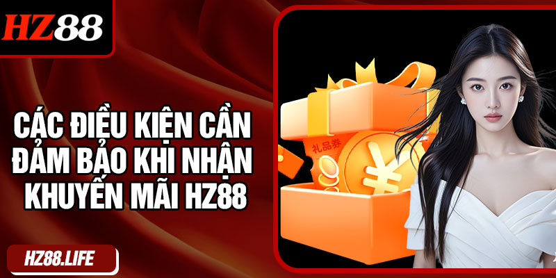 Các điều kiện cần đảm bảo khi nhận khuyến mãi HZ88