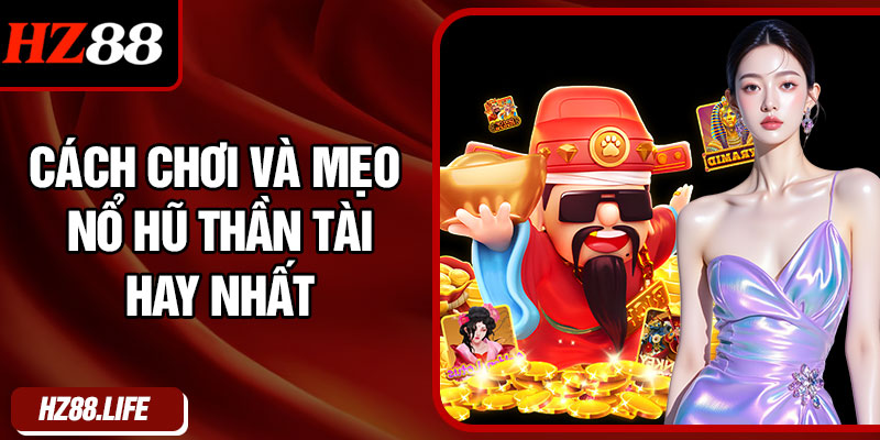 Cách Chơi Và Mẹo Nổ Hũ Thần Tài Hay Nhất