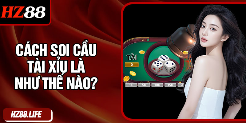Cách soi cầu tài xỉu là như thế nào?