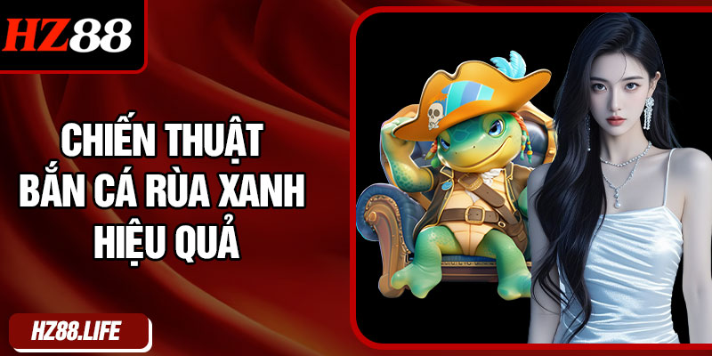 Chiến Thuật Bắn Cá Rùa Xanh Hiệu Quả