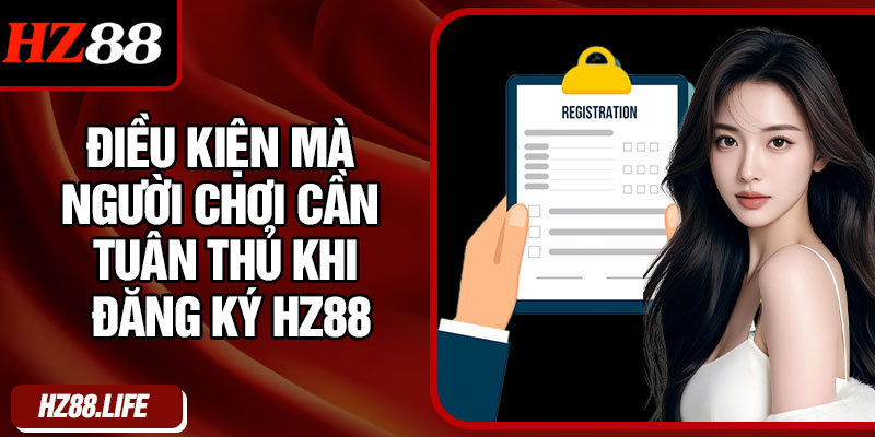 Điều kiện mà người chơi cần tuân thủ khi đăng ký HZ88