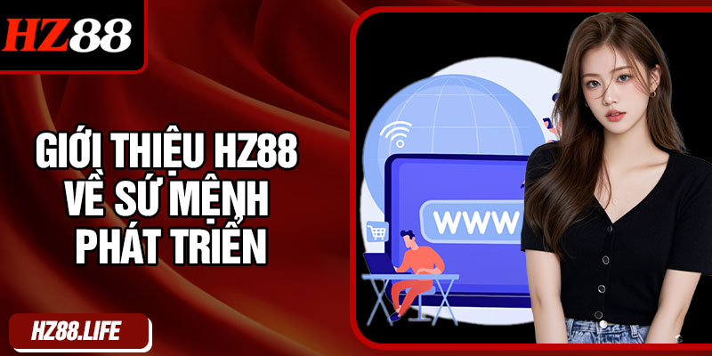 Giới thiệu HZ88 về sứ mệnh phát triển