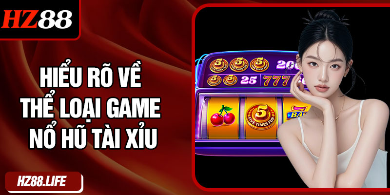 Hiểu Rõ Về Thể Loại Game Nổ Hũ Tài Xỉu