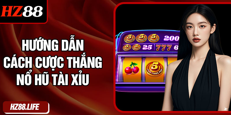 Hướng Dẫn Cách Cược Thắng Nổ Hũ Tài Xỉu