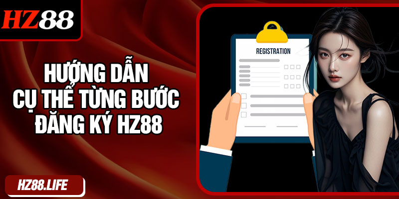 Hướng dẫn cụ thể từng bước đăng ký HZ88