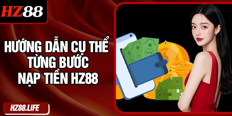 Hướng dẫn cụ thể từng bước nạp tiền HZ88