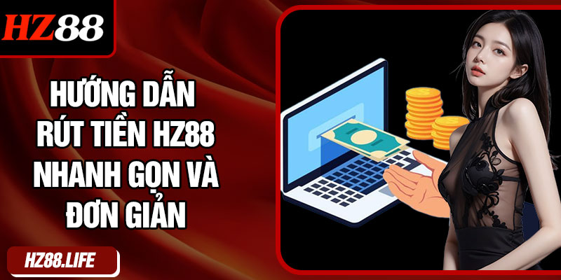 Hướng dẫn rút tiền HZ88 nhanh gọn và đơn giản