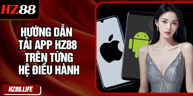 Hướng dẫn tải app HZ88 trên từng hệ điều hành