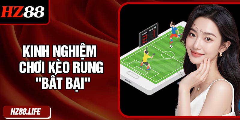 Kinh Nghiệm Chơi Kèo Rung "Bất Bại"