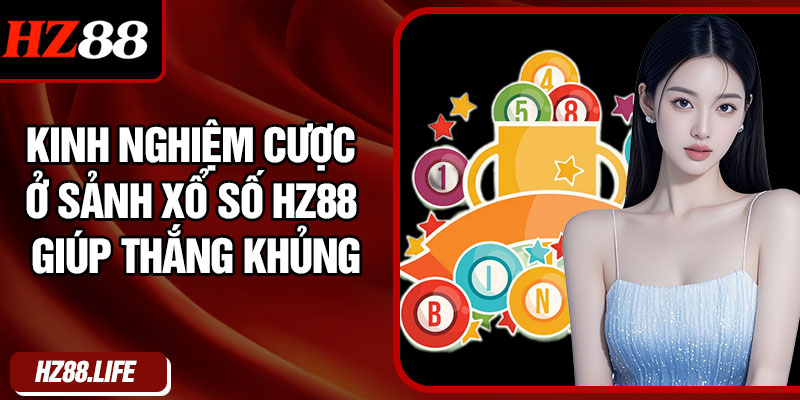 Kinh Nghiệm Cược Ở Sảnh Xổ Số HZ88 Giúp Thắng Khủng