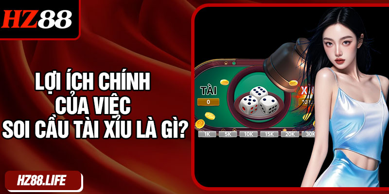 Lợi ích chính của việc soi cầu tài xỉu là gì?