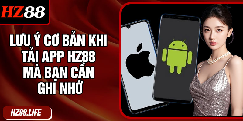 Lưu ý cơ bản khi tải app HZ88 mà bạn cần ghi nhớ