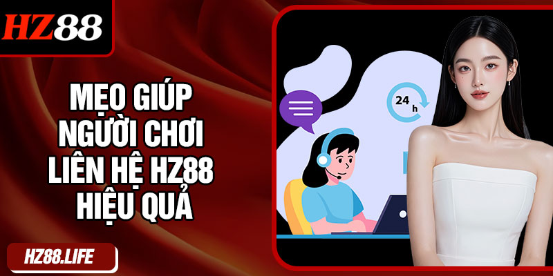 Mẹo giúp người chơi liên hệ HZ88 hiệu quả