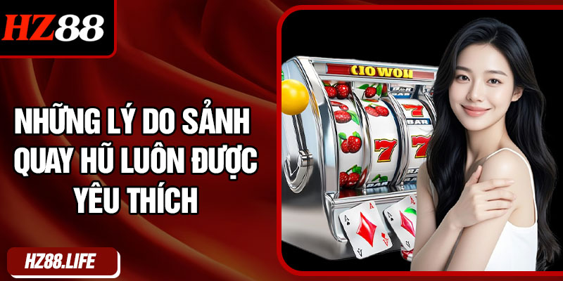 Những Lý Do Sảnh Quay Hũ Luôn Được Yêu Thích