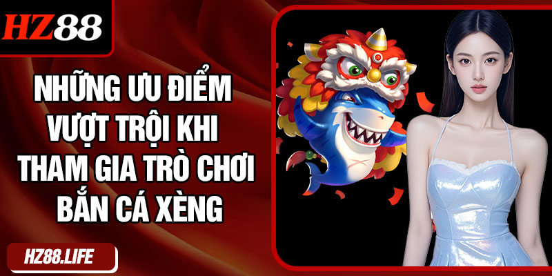 Những Ưu Điểm Vượt Trội Khi Tham Gia Trò Chơi Bắn Cá Xèng