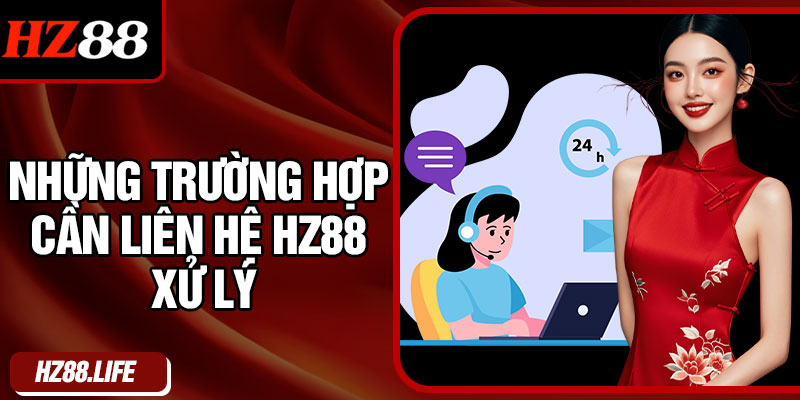 Những trường hợp cần liên hệ HZ88 xử lý
