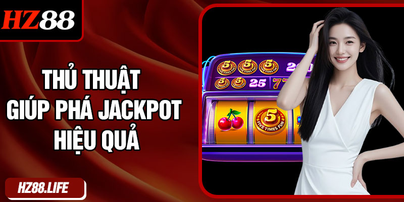 Thủ Thuật Giúp Phá Jackpot Hiệu Quả