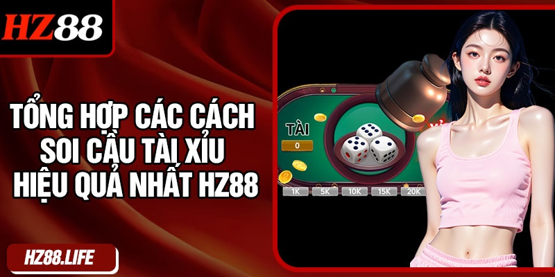 Tổng hợp các cách soi cầu tài xỉu hiệu quả nhất HZ88
