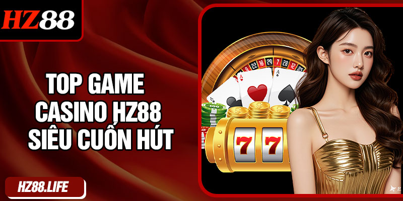 Top Game Casino HZ88 Siêu Cuốn Hút